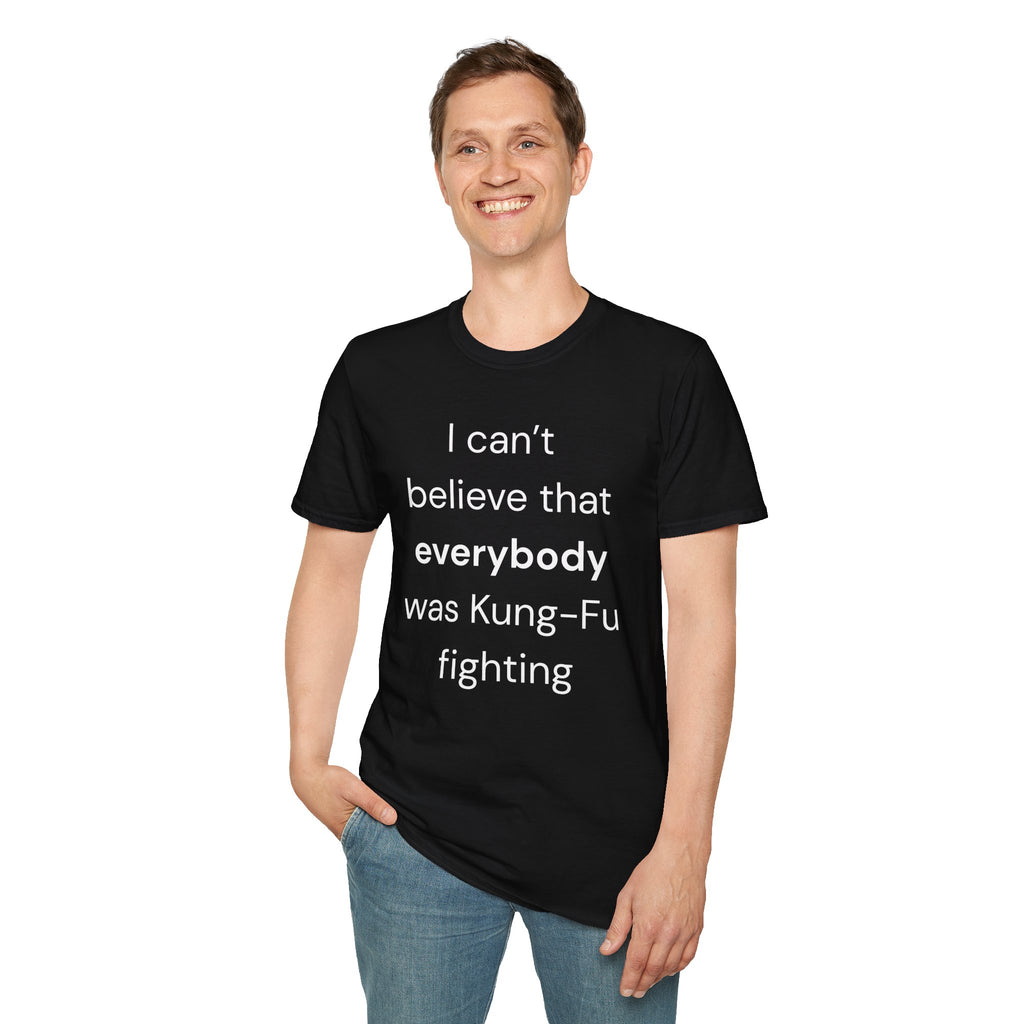 Unisex T-Shirt: "I Can't Believe Everybody Was Kung-Fu Fighting"