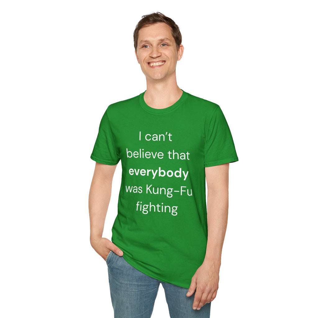Unisex T-Shirt: "I Can't Believe Everybody Was Kung-Fu Fighting"